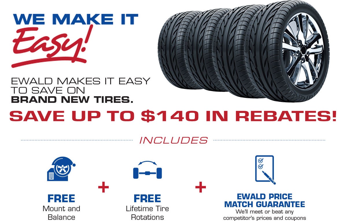 Ewald makes it easy to save on brand new tires. Save up to $140 in rebates!
